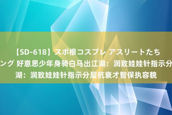 【SD-618】スポ根コスプレ アスリートたちの濡れ濡れトレーニング 好意思少年身骑白马出江湖：润致娃娃针指示分层抗衰才智保执容貌