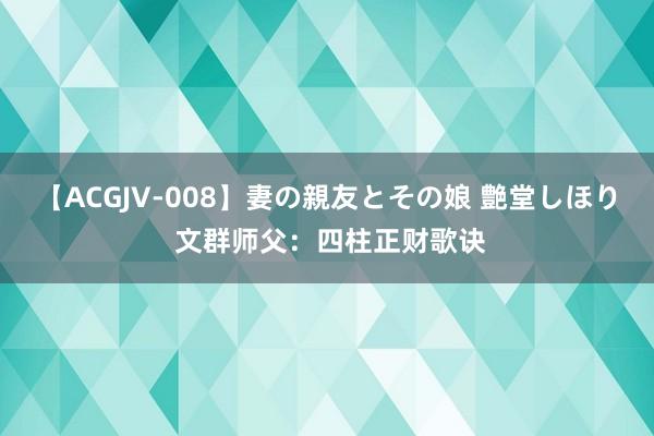 【ACGJV-008】妻の親友とその娘 艶堂しほり 文群师父：四柱正财歌诀