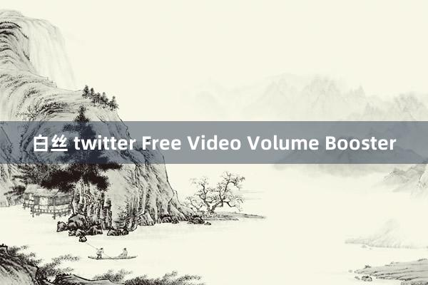 白丝 twitter Free Video Volume Booster